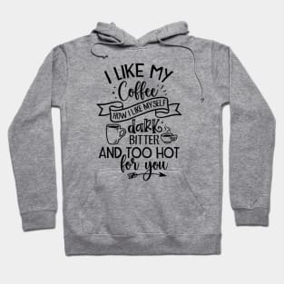 I like my coffee; dark; bitter; hot; funny; coffee joke; funny; coffee drinker; coffee lover; coffee addict; sassy; sarcastic; espresso; long black; black; hot coffee; caffeine; drink; i love coffee; gift; Hoodie